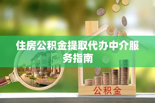 嵩明住房公积金提取代办中介服务指南