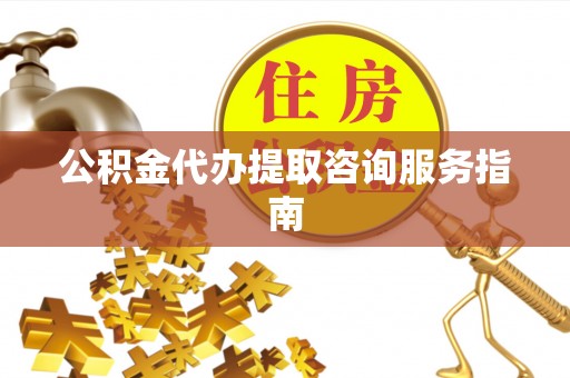 嵩明公积金代办提取咨询服务指南