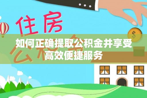 嵩明如何正确提取公积金并享受高效便捷服务