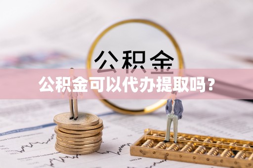 嵩明公积金可以代办提取吗？