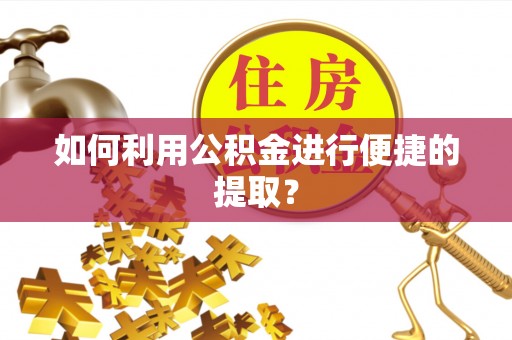 嵩明如何利用公积金进行便捷的提取？