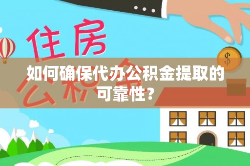 嵩明如何确保代办公积金提取的可靠性？