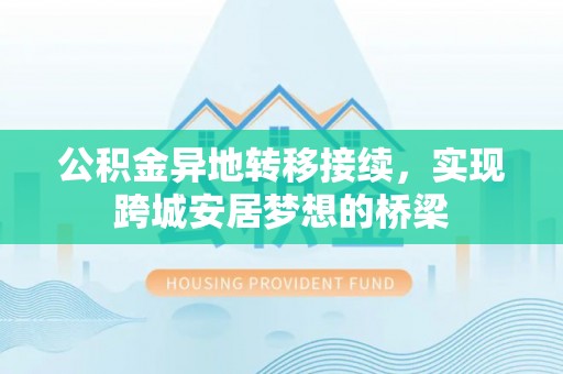 嵩明公积金异地转移接续，实现跨城安居梦想的桥梁